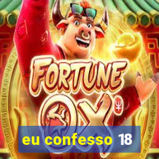 eu confesso 18